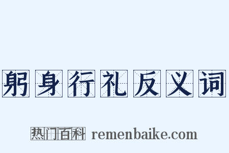 躬身行礼反义词是什么意思的图片
